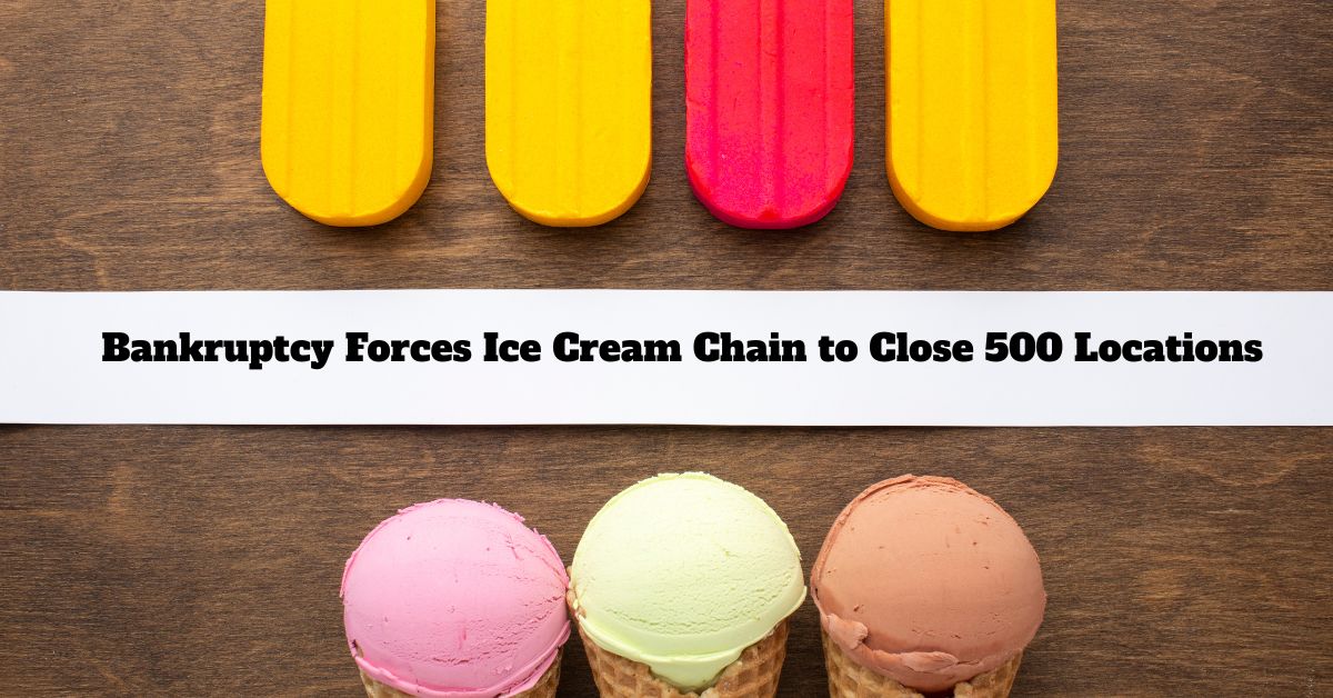 Bankruptcy Forces Ice Cream Chain to Close 500 Locations